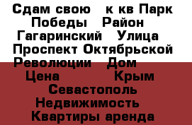 Сдам свою 1 к/кв Парк Победы › Район ­ Гагаринский › Улица ­ Проспект Октябрьской Революции › Дом ­ 49 › Цена ­ 1 300 - Крым, Севастополь Недвижимость » Квартиры аренда посуточно   